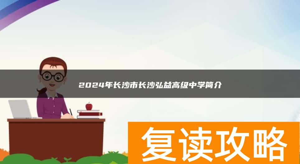 2024年长沙市弘益高级复读中学简介